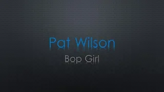 Pat Wilson Bop Girl Lyrics