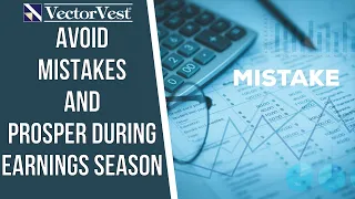 Avoid Mistakes and Prosper During Earnings Season | VectorVest