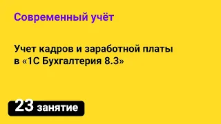 Занятие №23 — Учет кадров, начисления и выплаты заработной платы работников в 1С Бухгалтерия 8.3