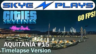 Cities Skylines After Dark ►AQUITANIA #15 Awesome New Mods!◀ Edited/Timelapse Version [1080p]