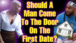 Should A Man Come To The  DOOR On The First Date| The New Generations Is Saying Theres Is No Need