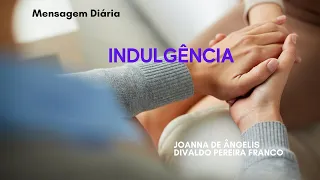 Mensagem Diária - Indulgência - Joanna de Ângelis / Divaldo Franco