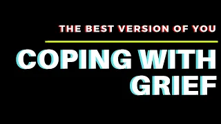 How to deal with Bereavement and Grief | The Best Version of You