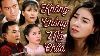 KHÔNG CHỒNG MÀ CHỬA - Phim Việt Nam Hay Nhất | Phim Truyện Việt Nam Hay Nhất -Phim Tình Cảm Việt Nam