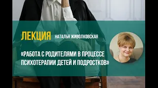 Лекция "Работа с родителями в процессе психотерапии детей и подростков"