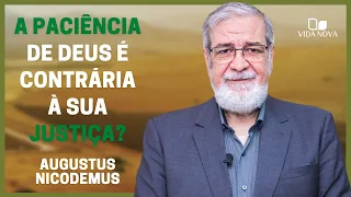 A PACIÊNCIA DE DEUS É CONTRÁRIA À SUA JUSTIÇA? | AUGUSTUS NICODEMUS