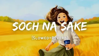 Soch Na Sake - Arijit Singh Song | Slowed And Reverb Lofi Mix