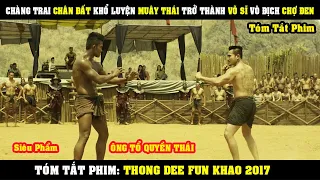 [Review Phim] Chàng Trai CHÂN ĐẤT Khổ Luyện Muây Thái Trở Thành Võ Sĩ Vô Địch | Thong Dee Fun Khao