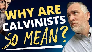 Why Are CALVINISTS So MEAN??