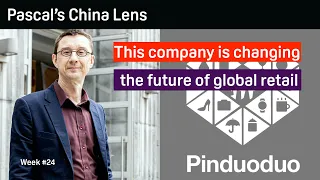 Pinduoduo  is changing the future of global retail - Pascal's China Lens week 24