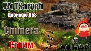 СТРИМ. WORLD OF TANKS. ПОСЛЕДНИЕ ДВЕ ЛБЗ К ТАНКУ CHIMERA. МОЖЕТ СЕГОДНЯ?