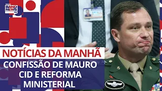 Confissão de Mauro Cid e reforma ministerial | Notícias da Manhã - 18/08/2023