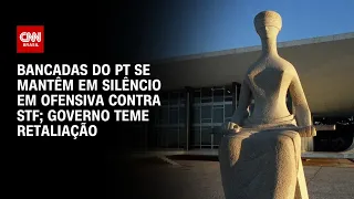 Bancadas do PT se mantêm em silêncio em ofensiva contra STF; governo teme retaliação | CNN 360º