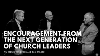 Encouragement from the Rising Generation of Church Leaders | Tim Keller, John Piper and Don Carson