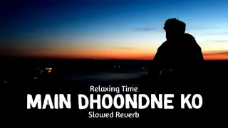 Main Dhoondne Ko (slowed+reverb) - Arijit Singh