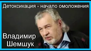 Детоксикация -  начало омоложения.Владимир Шемшук