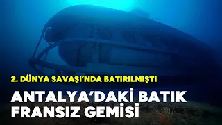 2. Dünya Savaşı'nda batırılan Fransız gemisi Antalya'da görüntülendi