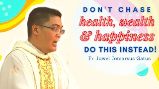 VERY MOVING HOMILY!!! DON'T CHASE HEALTH, WEALTH & HAPPINESS II FR. JOWEL JOMARSUS GATUS