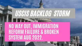 USCIS Backlog Storm || No Way Out, Immigration Reform Failure & Broken System Aug 2022.