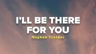 Meghan Trainor - I'll Be There for You (Lyrics Video)