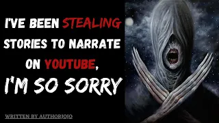 I've Been Stealing Stories To Narrate On YouTube, I'm So Sorry - Creepypasta