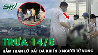 Trưa 14/5: Hiện Trường Kinh Hoàng Vụ Hầm Lò Than Lở Đất Đá Khiến 3 Công Nhân Tử Vong | SKĐS