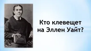 Кто клевещет на Эллен Уайт?