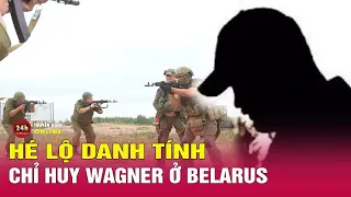 Phát hiện sốc về nguồn gốc của thủ lĩnh nhóm lính đánh thuê Wagner ở Belarus | THVN