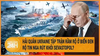 Xung đột Nga-Ukraine 8/6: Hải quân Ukraine rầm rộ kéo đến Biển Đen,hạm đội Nga chỉ còn 1 tàu chiến?