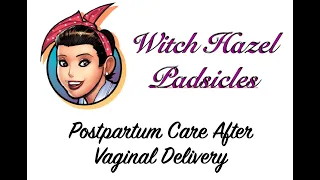 Witch Hazel Padsicles: Postpartum Care After Vaginal Delivery