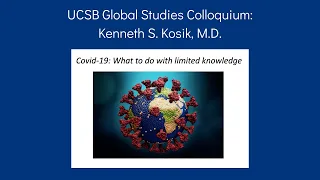 Kenneth S. Kosik, M.D. - Covid-19: What to do with limited knowledge (UCSB GS Colloquium)