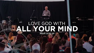 Love God With All Your Mind (Mark 12:29-30) | Dr. Bill Mounce