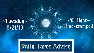 8/21/18 Daily Tarot Advice ~ All Signs, Time-stamped