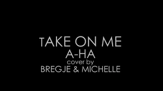 TAKE ON ME - A-HA (cover by BREGJE & MICHELLE) ACOUSTIC COVER