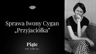 Sprawa Iwony Cygan. Część 1 - „Przyjaciółka” - 5NZ #113