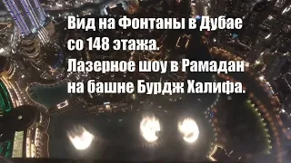 Вид на Фонтаны в Дубае со 148 этажа|Лазерное шоу в Рамадан на башне Бурдж Халифа