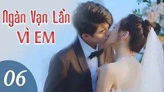 NGÀN VẠN LẦN VÌ EM - Tập 06 (TẬP CUỐI) | Phim Ngôn Tình Thanh Xuân Cực Hay | MangoTV Vietnam