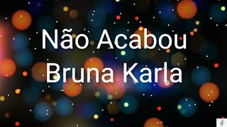 Não Acabou - Bruna Karla (letra)