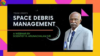 SPACE DEBRIS MANAGEMENT | SCIENTIST. R. ARUNACHALAM SPEAKS | TEAM 2020