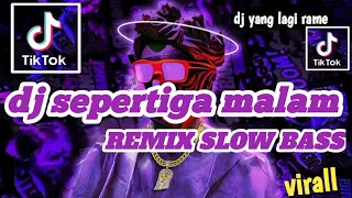 DJ SEPERTIGA MALAM SLOW REMIX FYP TIK TOK SOUND KANE JEDAG JEDUG FULL BASS TERBARU 2023