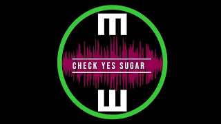 Check Yes Sugar (Check Yes Juliet x Sugar, We're Goin Down)