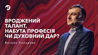 Вроджений талант, набута професія чи духовний дар? — Василь Попудник