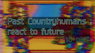 Past countryhumans react to future/Реакция стран из прошлого на будущее/10|?/gachaclub