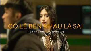 Có Lẽ Bên Nhau Là Sai SpeedUp - Thaolinh x ViAM | Nói em nghe đi có lẽ bên nhau là sai [ Lofi Ver.]