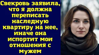 Свекровь заявила, что я должна переписать наследную квартиру на нее, иначе она испортит мои...