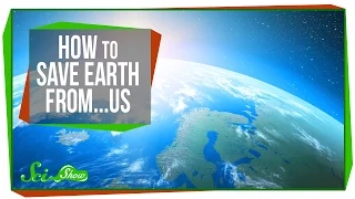 How to Save Earth From...Us