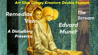 Edvard Munch - The Scream & Remedios Varo - A Disturbing Presence - Art Slice Podcast