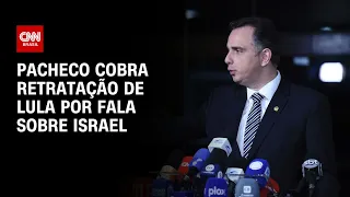 Pacheco cobra retratação de Lula por fala sobre Israel | CNN ARENA