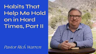 "Habits That Help Me Hold on in Hard Times, Part 2" with Pastor Rick Warren