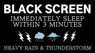 IMMEDIATELY SLEEP WITHIN 3 MINUTES - HEAVY RAIN & THUNDERSTORM | Black Screen, Relaxing, Meditation